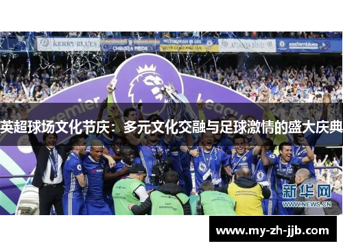 英超球场文化节庆：多元文化交融与足球激情的盛大庆典