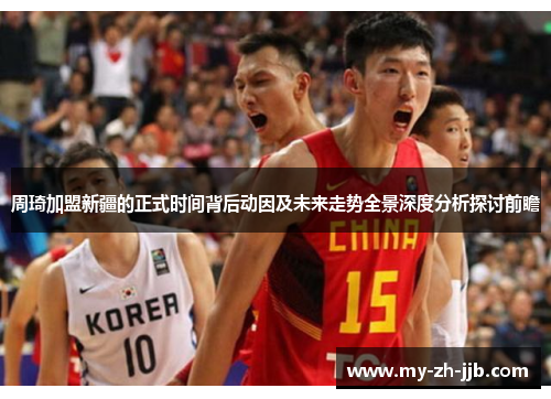 周琦加盟新疆的正式时间背后动因及未来走势全景深度分析探讨前瞻