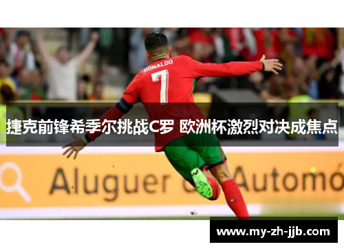 捷克前锋希季尔挑战C罗 欧洲杯激烈对决成焦点