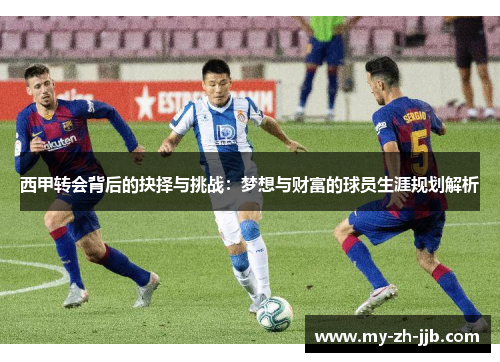 西甲转会背后的抉择与挑战：梦想与财富的球员生涯规划解析