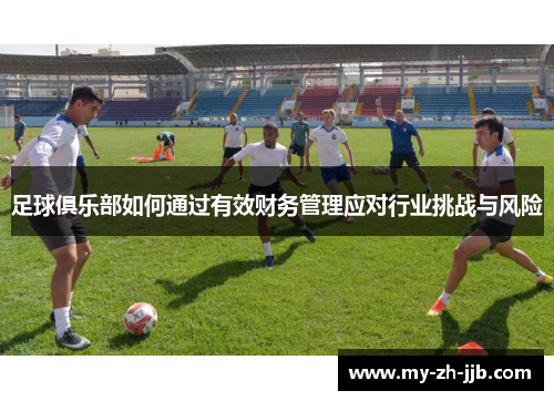 足球俱乐部如何通过有效财务管理应对行业挑战与风险