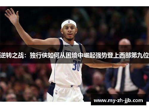 逆转之战：独行侠如何从困境中崛起强势登上西部第九位