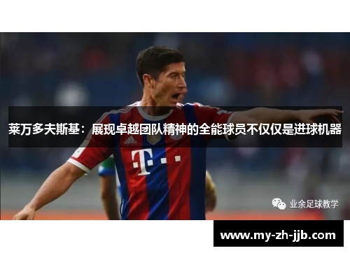 莱万多夫斯基：展现卓越团队精神的全能球员不仅仅是进球机器