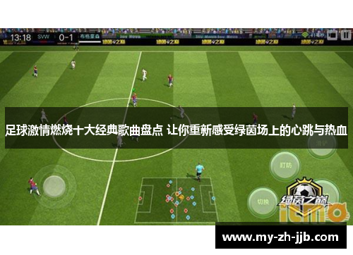 足球激情燃烧十大经典歌曲盘点 让你重新感受绿茵场上的心跳与热血 足球激情燃烧十大经典歌曲盘点 让你重新感受绿茵场上的心跳与热血