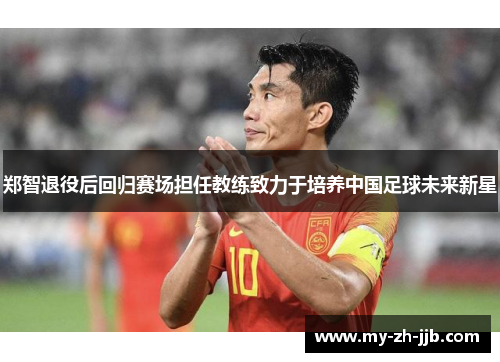郑智退役后回归赛场担任教练致力于培养中国足球未来新星 郑智退役后回归赛场担任教练致力于培养中国足球未来新星