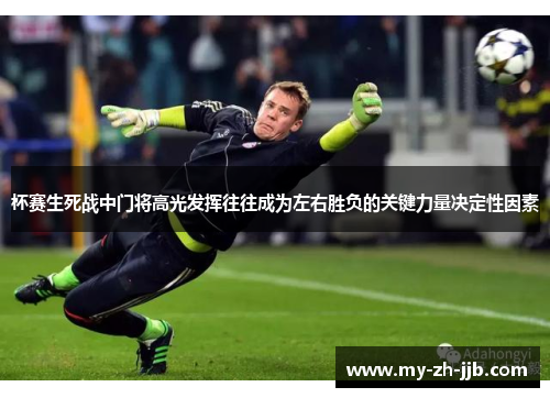 杯赛生死战中门将高光发挥往往成为左右胜负的关键力量决定性因素 杯赛生死战中门将高光发挥往往成为左右胜负的关键力量决定性因素