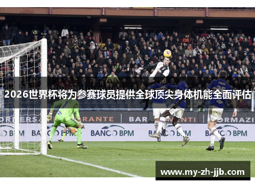 2026世界杯将为参赛球员提供全球顶尖身体机能全面评估