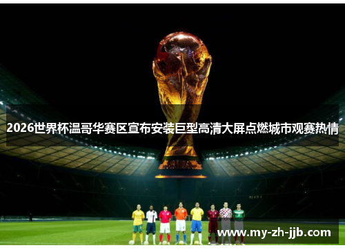 2026世界杯温哥华赛区宣布安装巨型高清大屏点燃城市观赛热情 2026世界杯温哥华赛区宣布安装巨型高清大屏点燃城市观赛热情