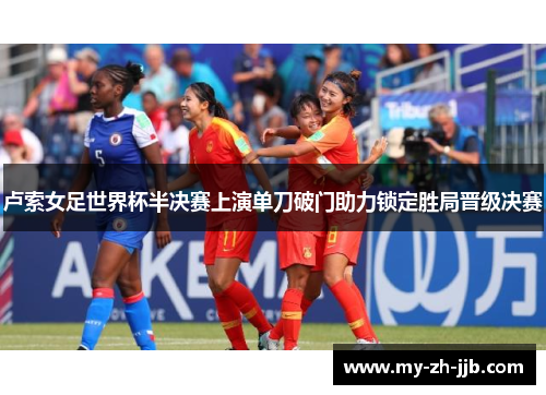 卢索女足世界杯半决赛上演单刀破门助力锁定胜局晋级决赛