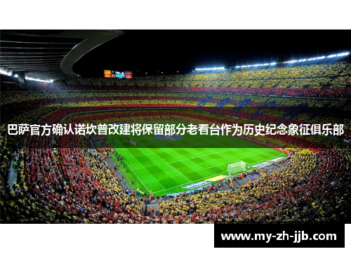 巴萨官方确认诺坎普改建将保留部分老看台作为历史纪念象征俱乐部